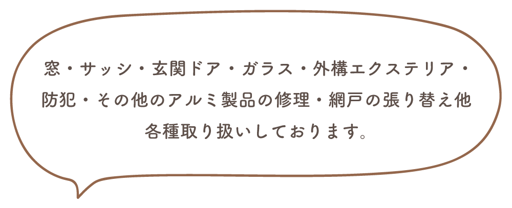 窓・サッシ・玄関ドア・ガラス・外構エクステリア・防犯・その他のアルミ製品の修理・網戸の張り替え他各種取り扱いしております。